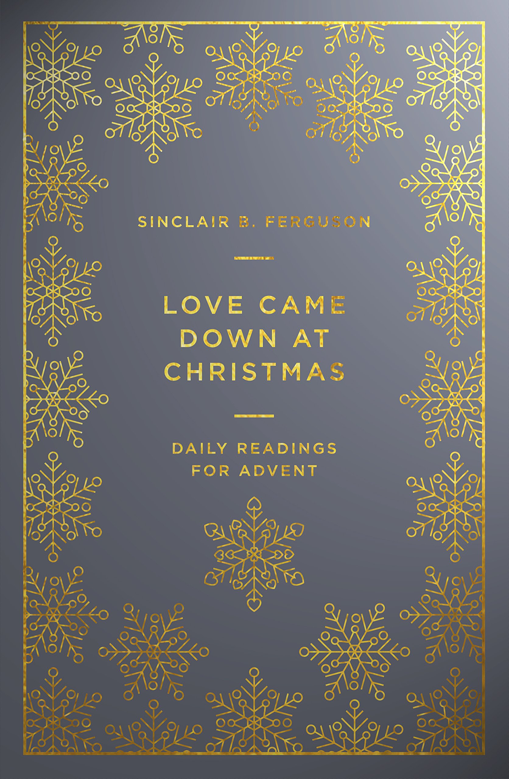 Book Notice: LOVE CAME DOWN AT CHRISTMAS: DAILY READINGS FOR ADVENT, by Sinclair B. Ferguson