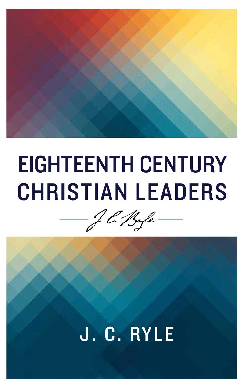 Book Notice: EIGHTEENTH CENTURY CHRISTIAN LEADERS, by J. C. Ryle