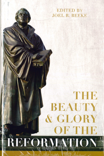 The Beauty and Glory of the Reformation