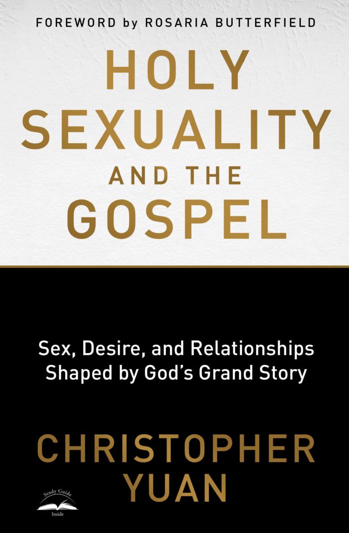HOLY SEXUALITY AND THE GOSPEL: SEX, DESIRE, AND RELATIONSHIPS SHAPED BY GOD’S GRAND STORY, by Christopher Yuan