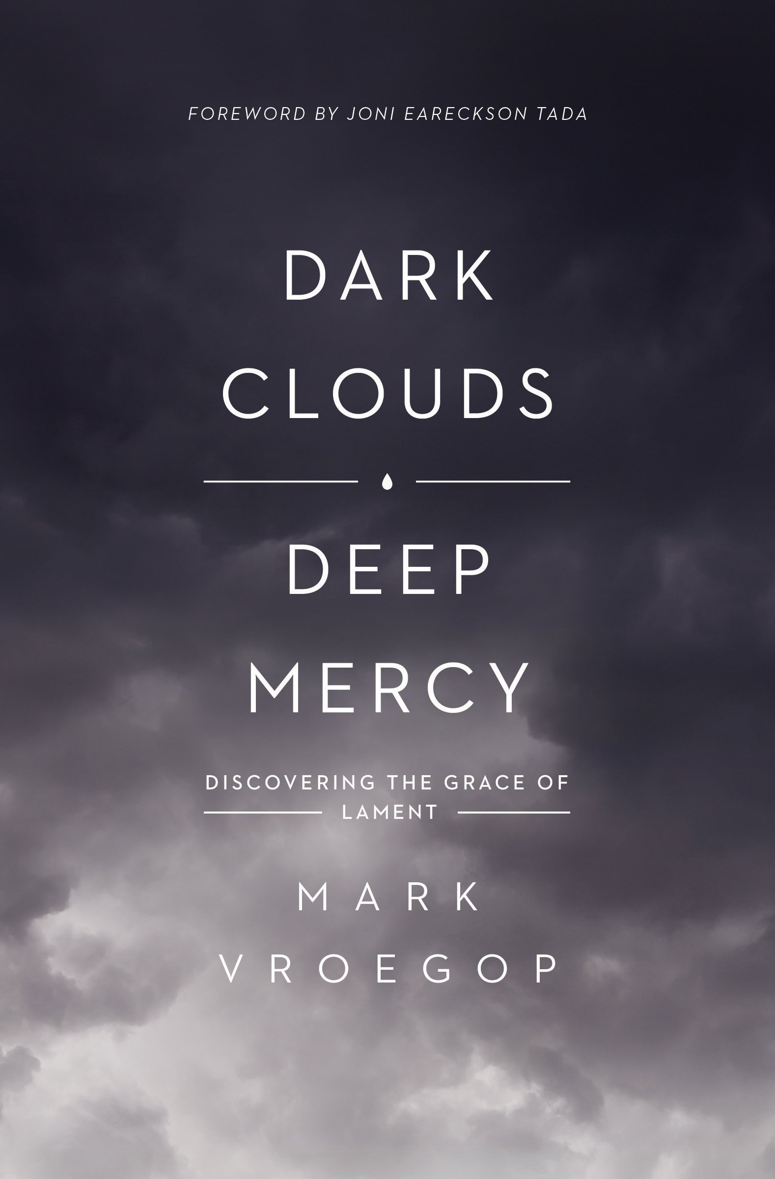 Book Notice: DARK CLOUDS, DEEP MERCY: DISCOVERING THE GRACE OF LAMENT, by Mark Vroegop