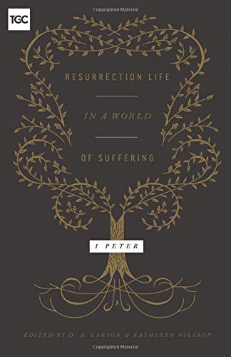 Book Notice: RESURRECTION LIFE IN A WORLD OF SUFFERING: 1 PETER (GOSPEL COALITION (WOMEN’S INITIATIVES)), by D. A. Carson and Kathleen Nielson