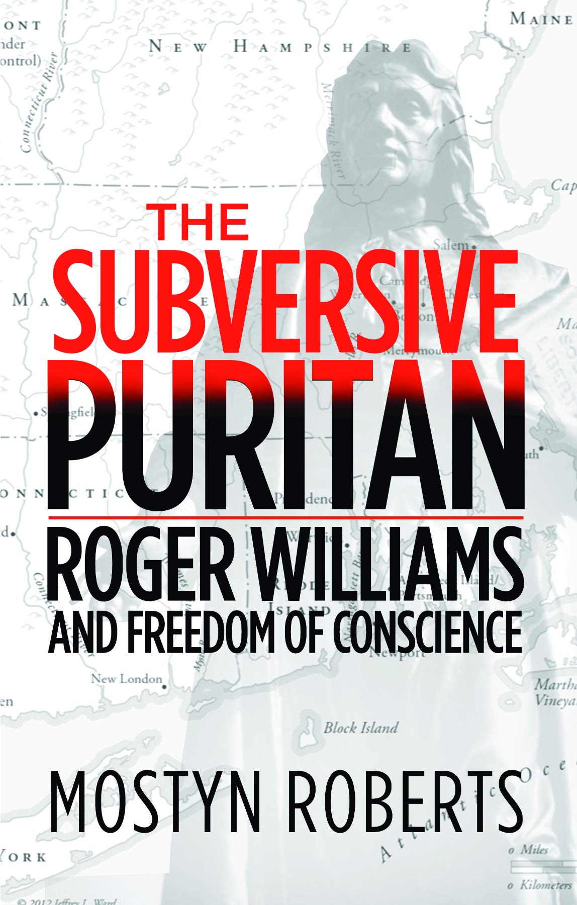 Book Notice: THE SUBVERSIVE PURITAN: ROGER WILLIAMS AND FREEDOM OF CONSCIENCE, by Mostyn Roberts