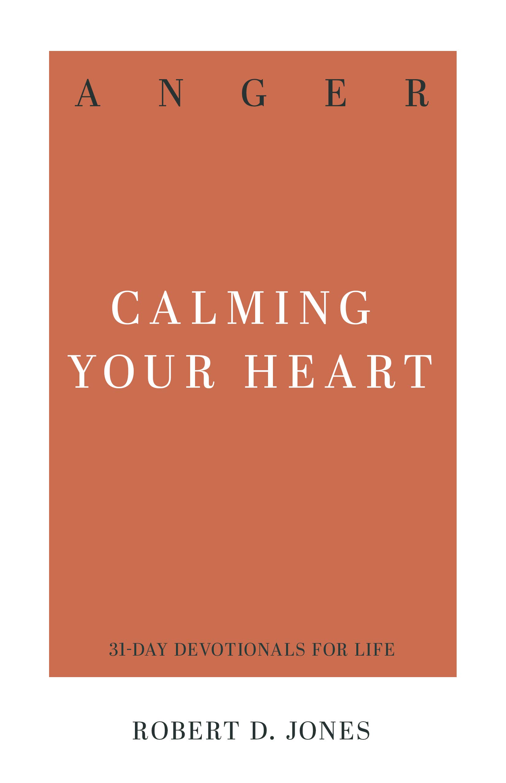 Book Notice: ANGER: CALMING YOUR HEART (31-DAY DEVOTIONALS FOR LIFE), by Robert D. Jones