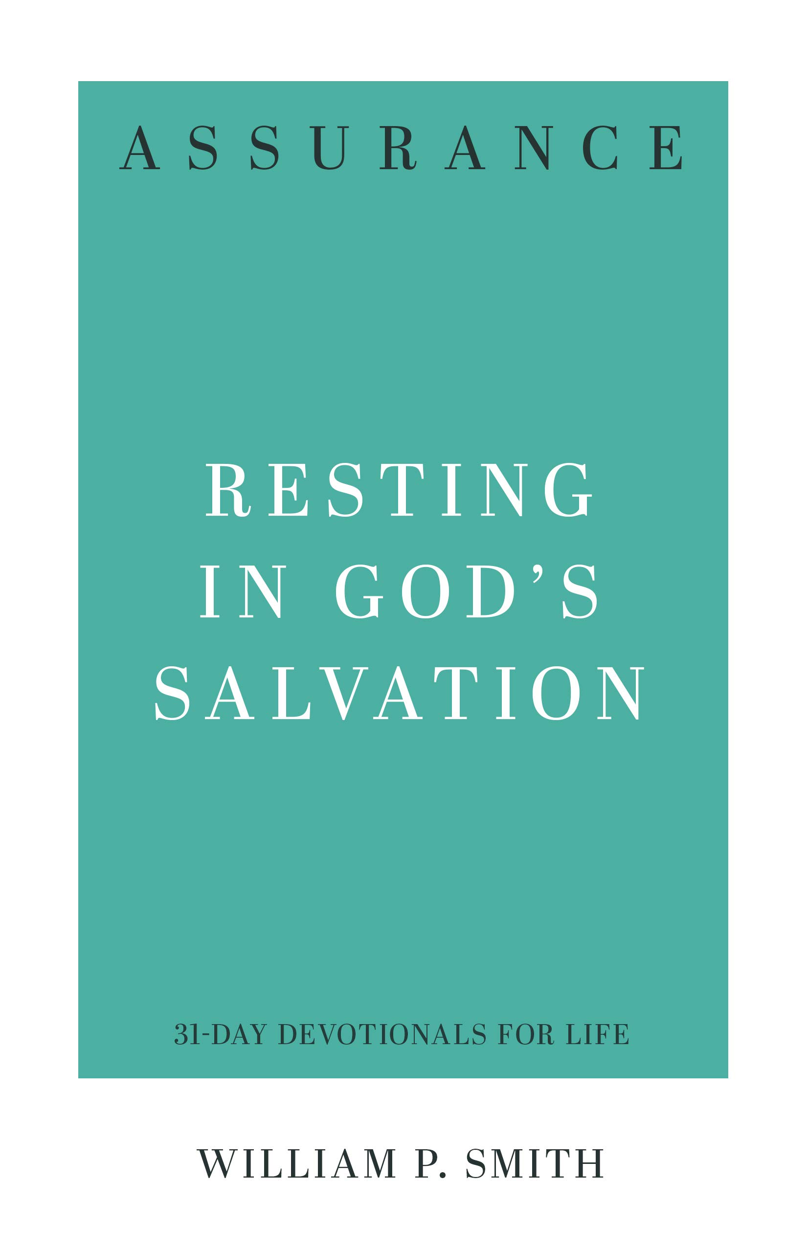 Book Notice: ASSURANCE: RESTING IN GOD’S SALVATION (31-DAY DEVOTIONALS FOR LIFE), by William P. Smith