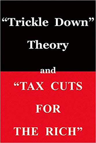 “Trickle Down Theory” and “Tax Cuts for the Rich”