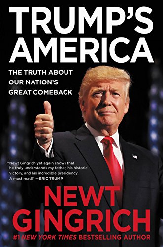 TRUMP’S AMERICA: THE TRUTH ABOUT OUR NATION’S GREATEST COMEBACK, by Newt Gingrich