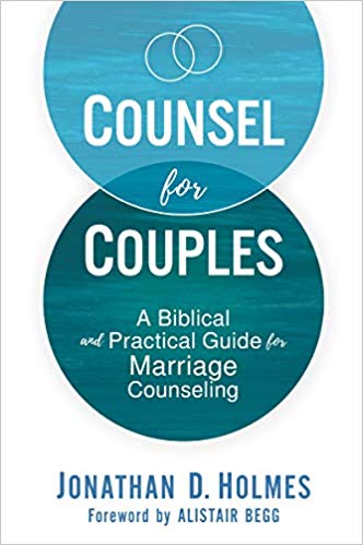 Book Notice: COUNSEL FOR COUPLES: A BIBLICAL AND PRACTICAL GUIDE FOR MARRIAGE COUNSELING, by Jonathan D. Holmes