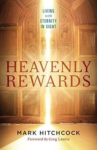 Book Notice: HEAVENLY REWARDS: LIVING WITH ETERNITY IN SIGHT, by Mark Hitchcock