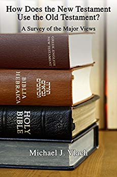 HOW DOES THE NEW TESTAMENT USE THE OLD TESTAMENT?: A SURVEY OF THE MAJOR VIEWS, by Michael J. Vlach
