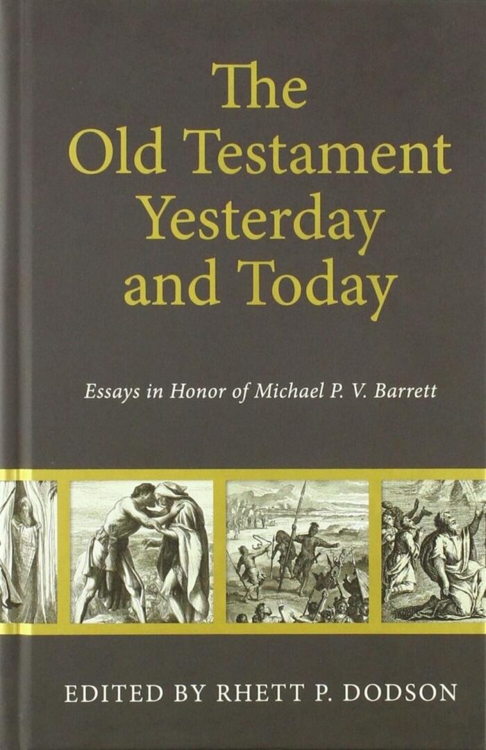 THE OLD TESTAMENT YESTERDAY AND TODAY: ESSAYS IN HONOR OF MICHAEL P. V. BARRETT, by Rhett P. Dodson, ed.