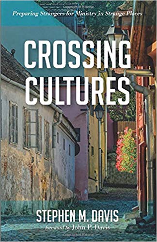 Book Notice: CROSSING CULTURES: PREPARING STRANGERS FOR MINISTRY IN STRANGE PLACES, by Stephen M. Davis