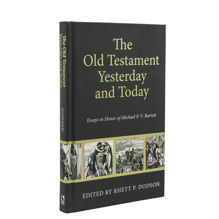 THE OLD TESTAMENT YESTERDAY AND TODAY: ESSAYS IN HONOR OF MICHAEL P. V. BARRETT, by Rhett P. Dodson, ed.