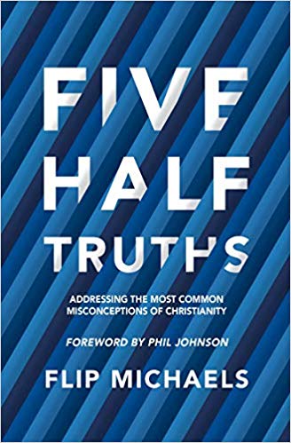 FIVE HALF TRUTHS: ADDRESSING THE MOST COMMON MISCONCEPTIONS OF CHRISTIANITY, by Flip Michaels