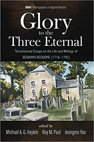 Book Notice: GLORY TO THE THREE ETERNAL: TERCENTENNIAL ESSAYS ON THE LIFE AND WRITINGS OF BENJAMIN BEDDOME (1718-1795), editing by Michael A. G. Haykin, Roy M. Paul, and Jeongmo Yoo
