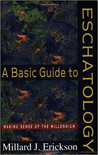 A BASIC GUIDE TO ESCHATOLOGY: MAKING SENSE OF THE MILLENIUM, by Millard J. Erickson