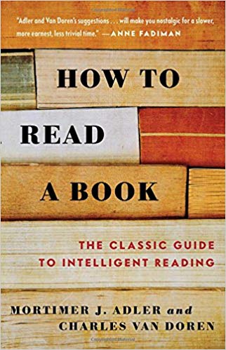 HOW TO READ A BOOK: THE CLASSIC GUIDE TO INTELLIGENT READING, by Mortimer J. Adler and Charles Van Doren