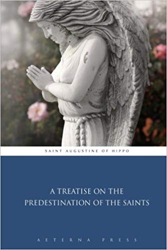 A TREATISE ON THE PREDESTINATION OF THE SAINTS, by St. Augustine
