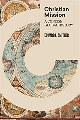 Book Notice: CHRISTIAN MISSION: A CONCISE GLOBAL HISTORY, by Edward Smither