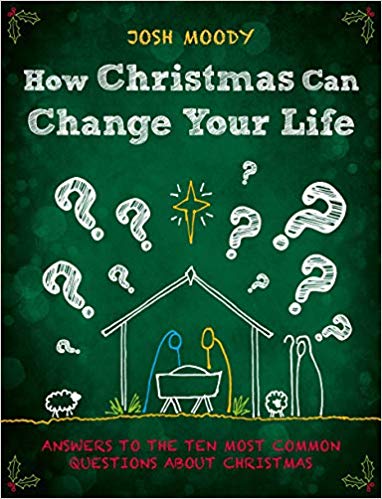 Book Notice: HOW CHRISTMAS CAN CHANGE YOUR LIFE: ANSWERS TO THE TEN MOST COMMON QUESTIONS ABOUT CHRISTMAS, by Josh Moody