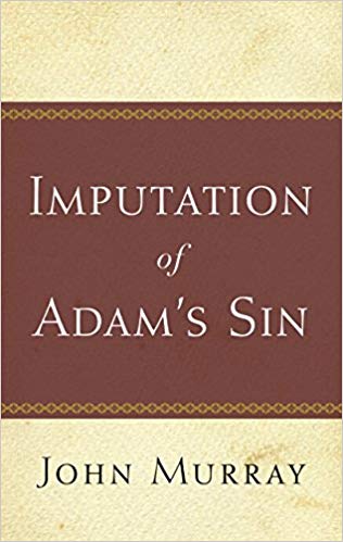 THE IMPUTATION OF ADAM’S SIN, by John Murray