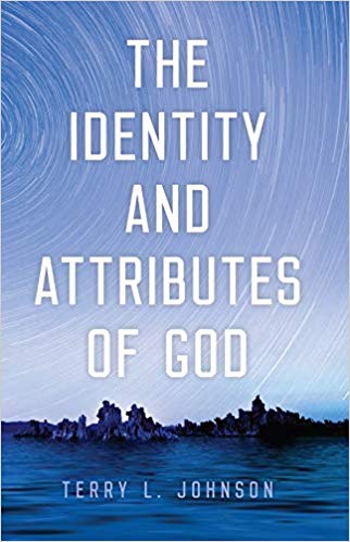 THE IDENTITY AND ATTRIBUTES OF GOD, by Terry L. Johnson