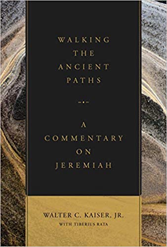 Book Notice: WALKING THE ANCIENT PATHS: A COMMENTARY ON JEREMIAH, by Walter C. Kaiser, Jr. with Tiberius Rata