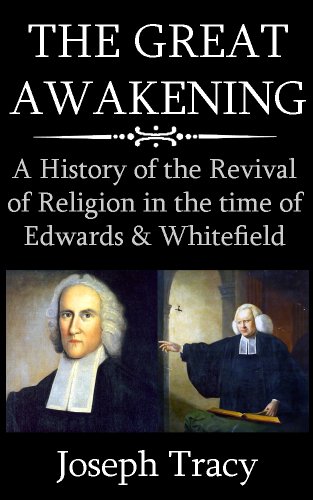 THE GREAT AWAKENING: A HISTORY OF THE REVIVAL OF RELIGION IN THE TIME OF EDWARDS AND WHITEFIELD, by Joseph Tracy
