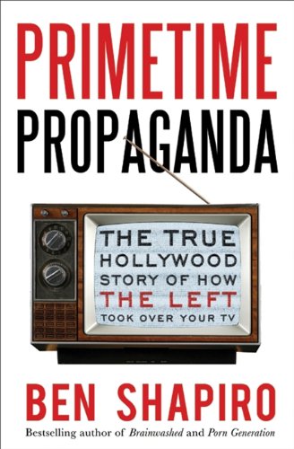 Spille computerspil supplere Bonde Books At a Glance : PRIMETIME PROPAGANDA: THE TRUE HOLLYWOOD STORY OF HOW  THE LEFT TOOK OVER YOUR TV, by Ben Shapiro - Books At a Glance