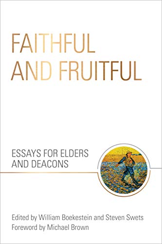 Book Notice: FAITHFUL AND FRUITFUL: ESSAYS FOR ELDERS AND DEACONS, by William Boekestein and Steven Swets