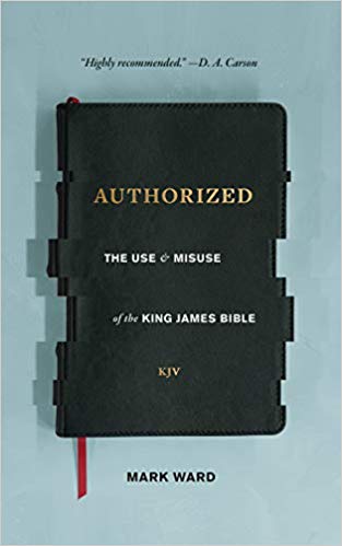 AUTHORIZED: THE USE AND MISUSE OF THE KING JAMES BIBLE, by Mark Ward