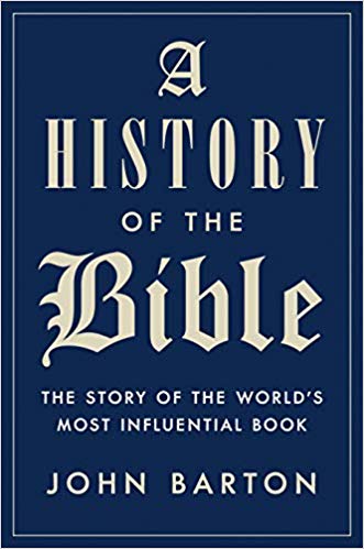 A HISTORY OF THE BIBLE: THE STORY OF THE WORLD’S MOST INFLUENTIAL BOOK, by John Barton