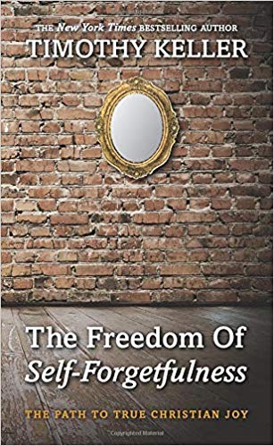 THE FREEDOM OF SELF-FORGETFULNESS: THE PATH TO TRUE CHRISTIAN JOY, by Timothy Keller