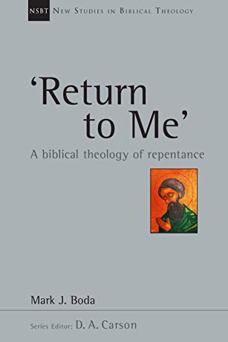 ‘RETURN TO ME’: A BIBLICAL THEOLOGY OF REPENTANCE, by Mark J. Boda