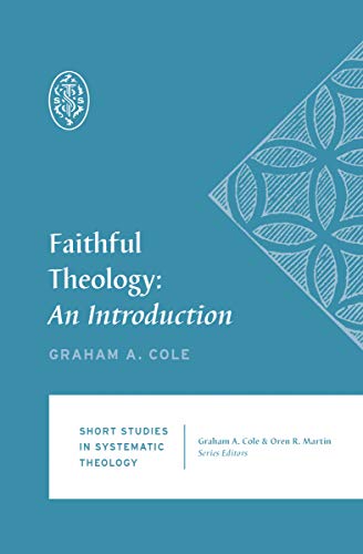 Book Notice: FAITHFUL THEOLOGY: AN INTRODUCTION, by Graham A. Cole