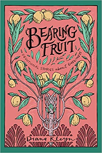 BEARING FRUIT: DEVOTIONAL STORIES ABOUT GODLINESS (THE LORD’S GARDEN SERIES), by Diana Kleyn