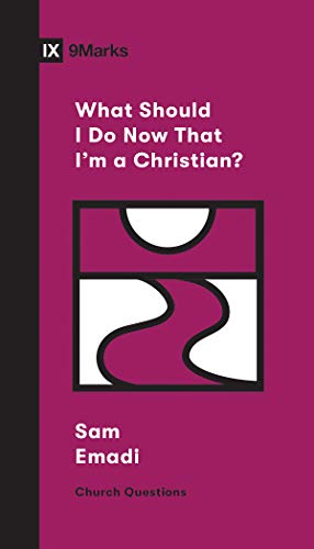 WHAT SHOULD I DO NOW THAT I’M A CHRISTIAN?, by Sam Emadi