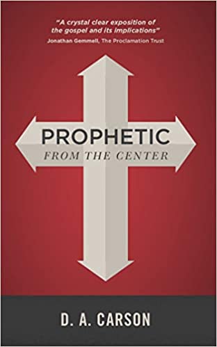 Book Notice: PROPHETIC FROM THE CENTER, by D. A. Carson