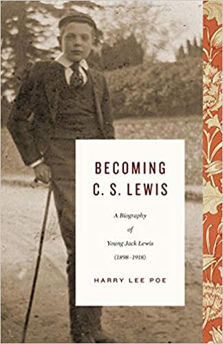 BECOMING C. S. LEWIS: A BIOGRAPHY OF YOUNG JACK LEWIS (1898–1918), by Harry Lee Poe