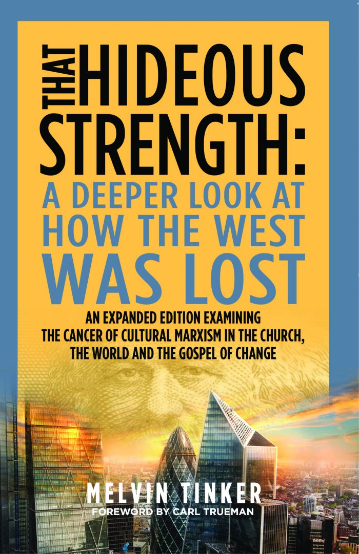 THAT HIDEOUS STRENGTH: A DEEPER LOOK AT HOW THE WEST WAS LOST, AN EXPANDED EDITION EXAMINING THE CANCER OF CULTURAL MARXISM IN THE CHURCH, THE WORLD, AND THE GOSPEL OF CHANGE, by Melvin Tinker