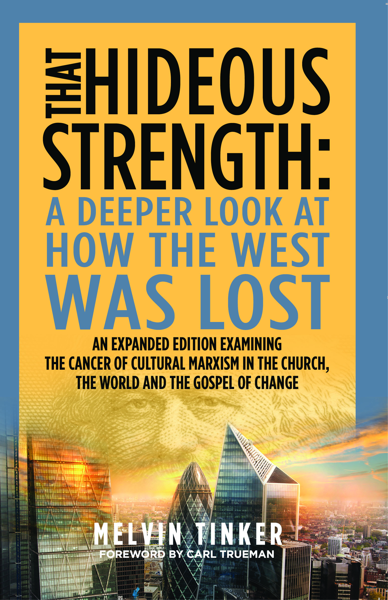 Book Notice: THAT HIDEOUS STRENGTH: A DEEPER LOOK AT HOW THE WEST WAS LOST, AN EXPANDED EDITION EXAMINING THE CANCER OF CULTURAL MARXISM IN THE CHURCH, THE WORLD, AND THE GOSPEL OF CHANGE, by Melvin Tinker