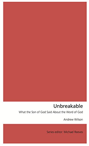 Book Notice: UNBREAKABLE: WHAT THE SON OF GOD SAID ABOUT THE WORD OF GOD, by Andrew Wilson