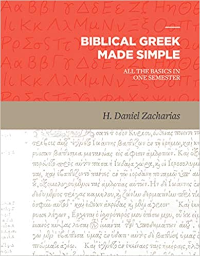 BIBLICAL GREEK MADE SIMPLE: ALL THE BASICS IN ONE SEMESTER, by H. Daniel Zacharias