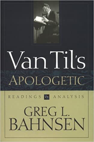 Book Notice: VAN TIL’S APOLOGETIC: READING AND ANALYSIS, by Greg L. Bahnsen
