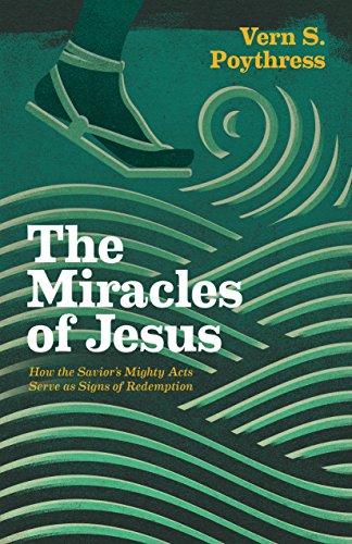 Book Notice: THE MIRACLES OF JESUS: HOW THE SAVIOR’S MIGHTY ACTS SERVE AS SIGNS OF REDEMPTION, by Vern S. Poythress