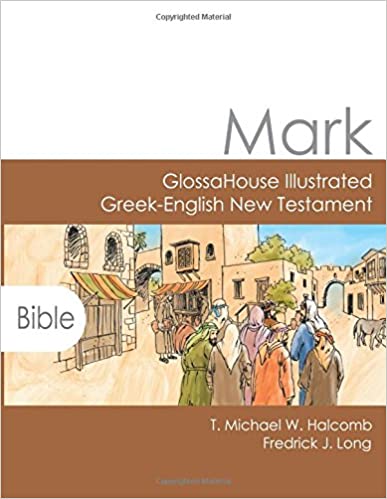 Book Notice: MARK: GLOSSAHOUSE ILLUSTRATED GREEK-ENGLISH NEW TESTAMENT, by T. Michael W. Halcomb and Fredrick J. Long