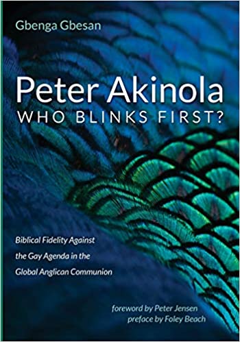 PETER AKINOLA: WHO BLINKS FIRST? BIBLICAL FIDELTY AGAINST THE GAY AGENDA IN THE GLOBAL ANGLICAN COMMUNITY, by Gbenga Gbesan