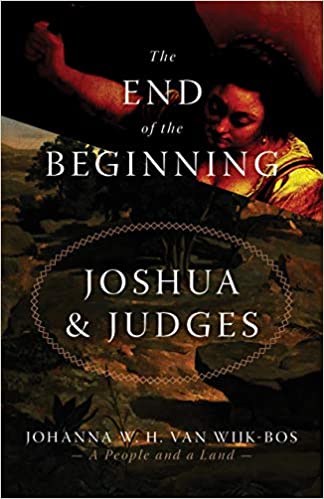 THE END OF THE BEGINNING: JOSHUA AND JUDGES, by Johanna W. H. van Wijk-Bos