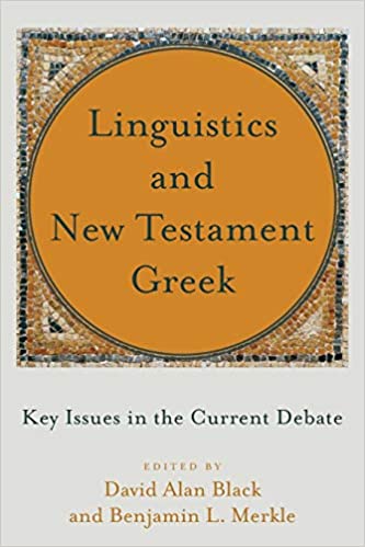Book Notice: LINGUISTICS AND NEW TESTAMENT GREEK: KEY ISSUES IN THE CURRENT DEBATE, edited by David Alan Black and Benjamin L. Merkle