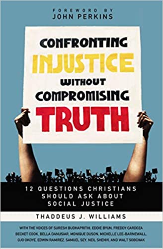 Book Notice: CONFRONTING INJUSTICE WITHOUT COMPROMISING TRUTH: 12 QUESTIONS CHRISTIANS SHOULD ASK ABOUT SOCIAL JUSTICE, by Thaddeus J. Williams